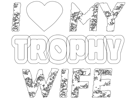 i love my trophy wife,z