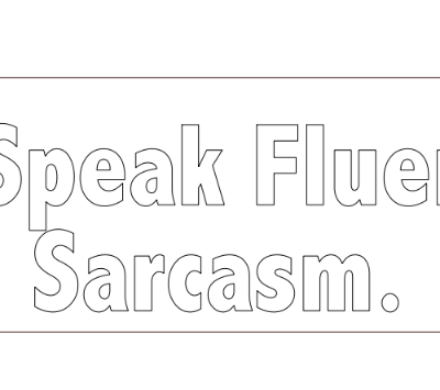i speak fluent sarcasm