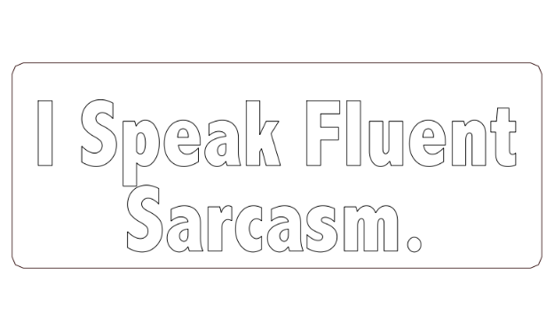 i speak fluent sarcasm
