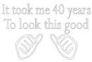 it took me 40 years to look this good