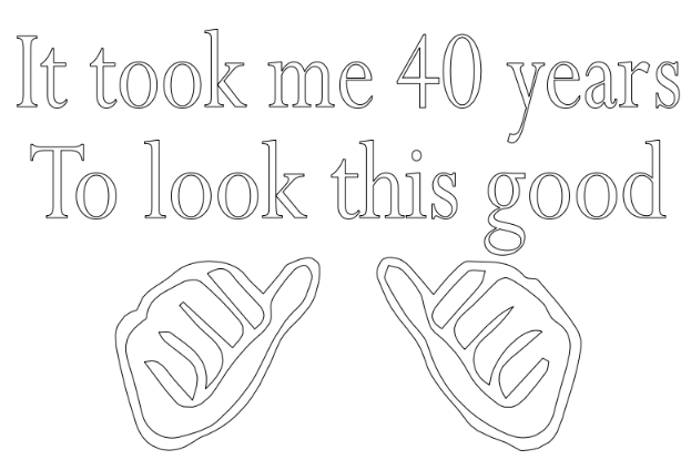 it took me 40 years to look this good