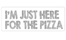 i am just here for the pizza