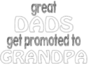 great dads get promoted to grandpa